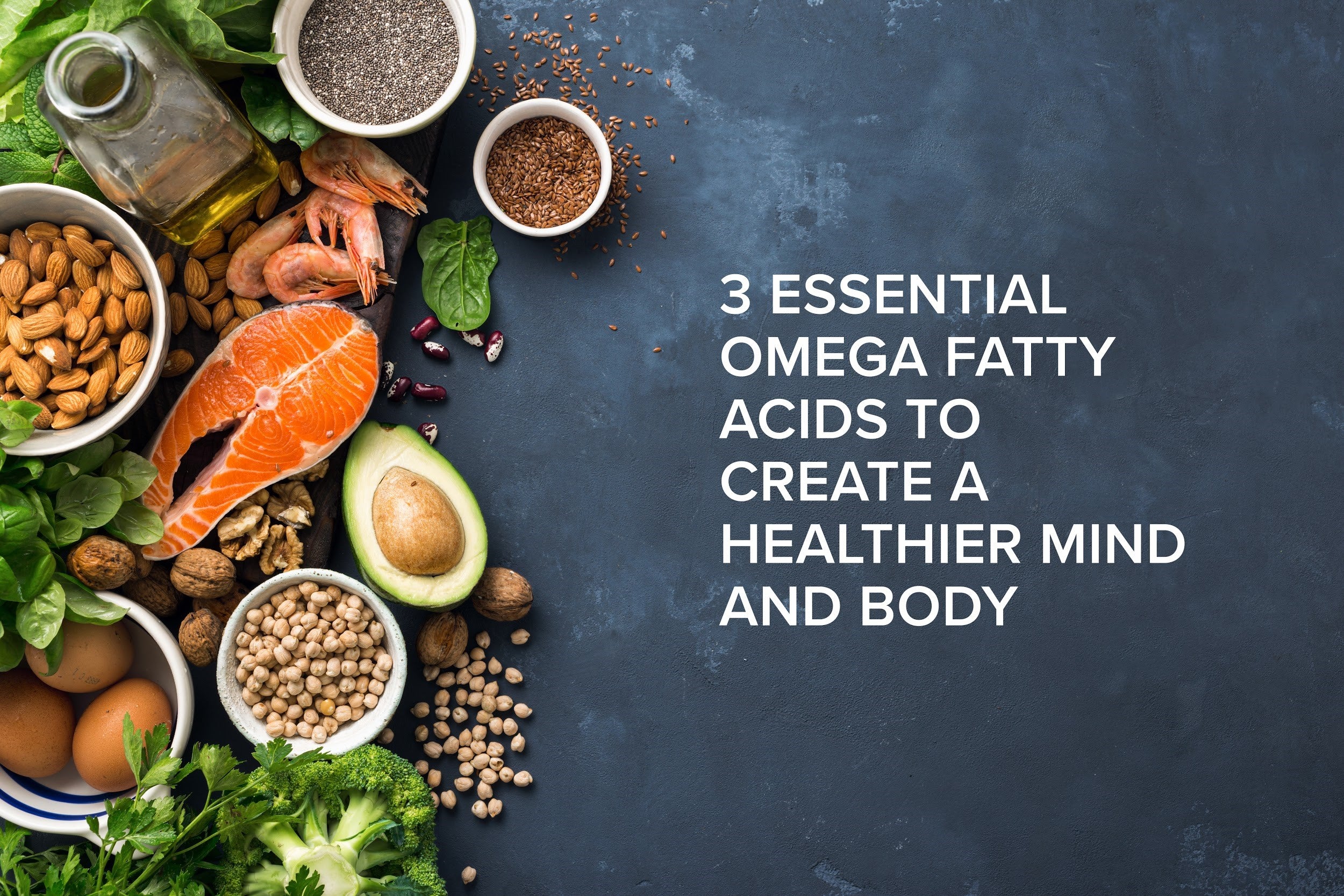 3 Essential Omega Fatty Acids to Create a Healthier Mind and Body